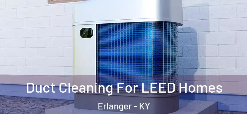  Duct Cleaning For LEED Homes Erlanger - KY