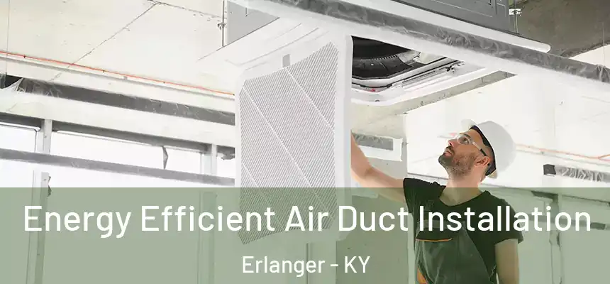 Energy Efficient Air Duct Installation Erlanger - KY